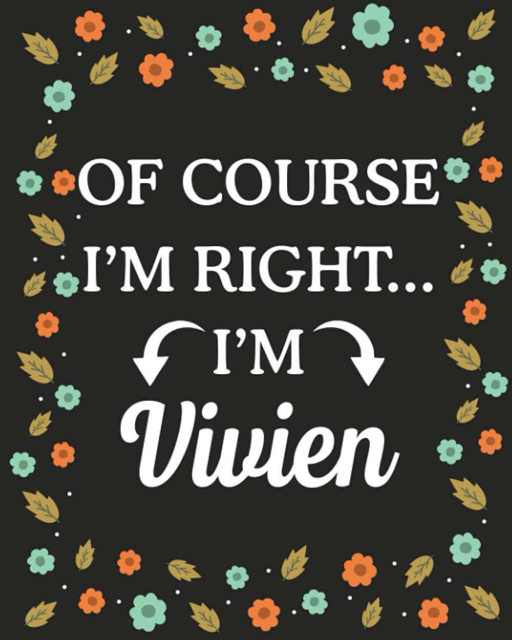 Of Course I'M Right... I'm Vivien: lined notebook, customized journal with Name Vivien, Gift Idea for Vivien, 120 Pages
