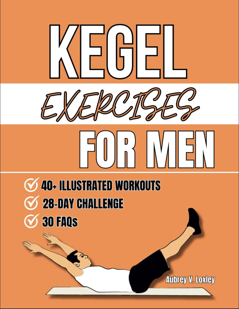 Kegel Exercises For Men: Transform Your Health with Simple Pelvic Floor Workouts to Build Core Strength, Enhance Performance, And Improve Bladder Control (PELVIC FLOOR FITNESS BOOKS)