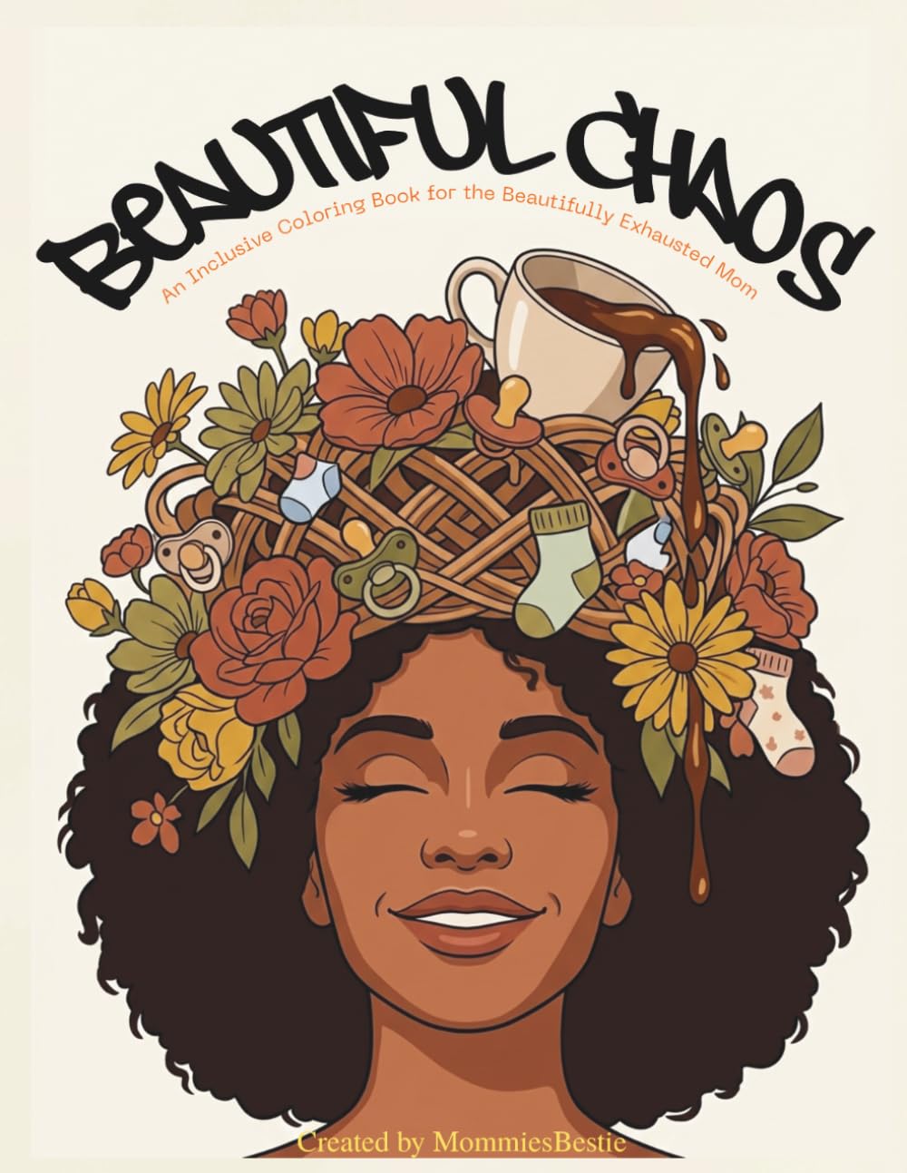 Beautiful Chaos: An Inclusive Adult Coloring Book for the Beautifully Exhausted Mom