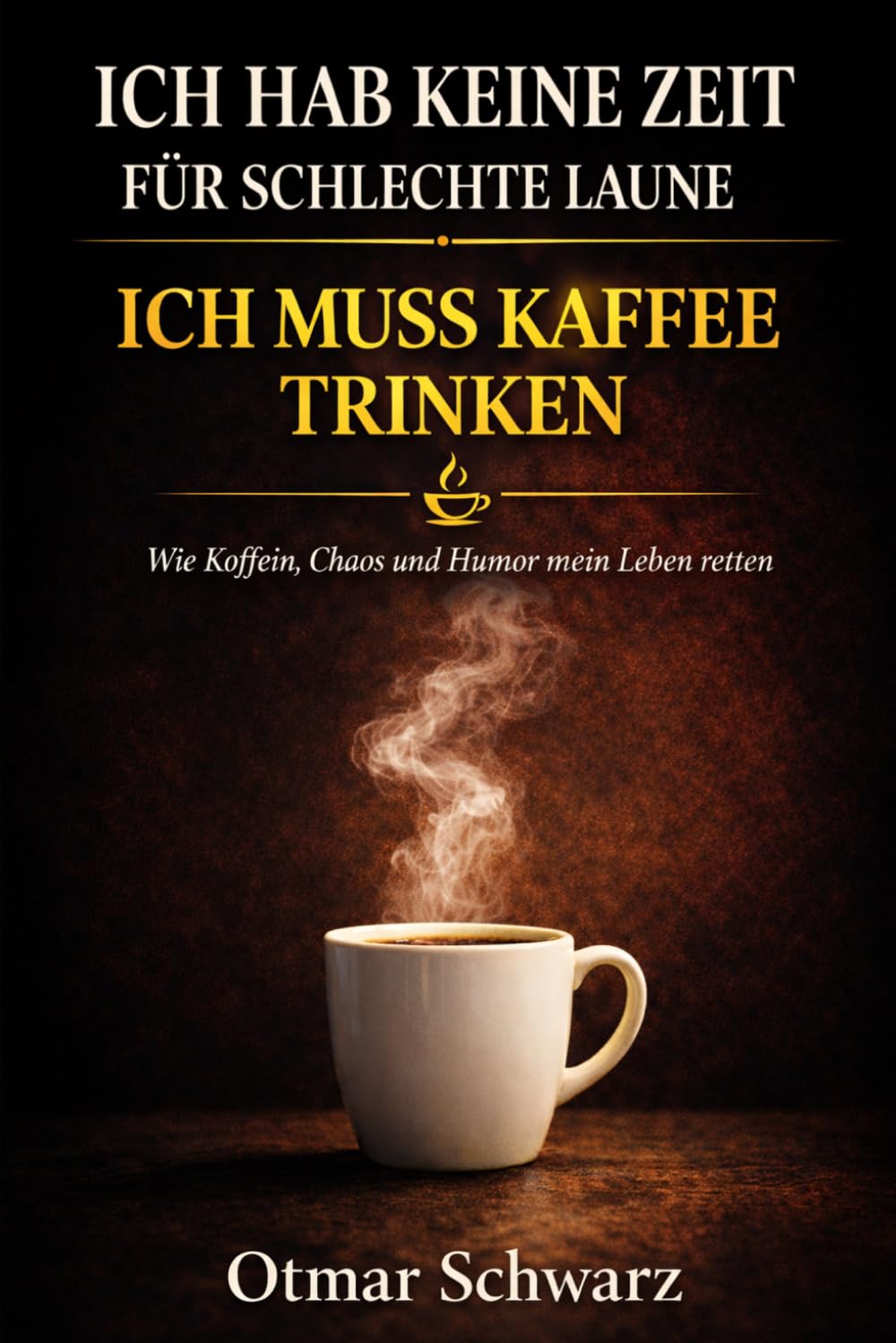 Ich hab keine Zeit für schlechte Laune – ich muss Kaffee trinken: Wie Koffein, Chaos und eine gute Portion Humor mein Leben gerettet haben