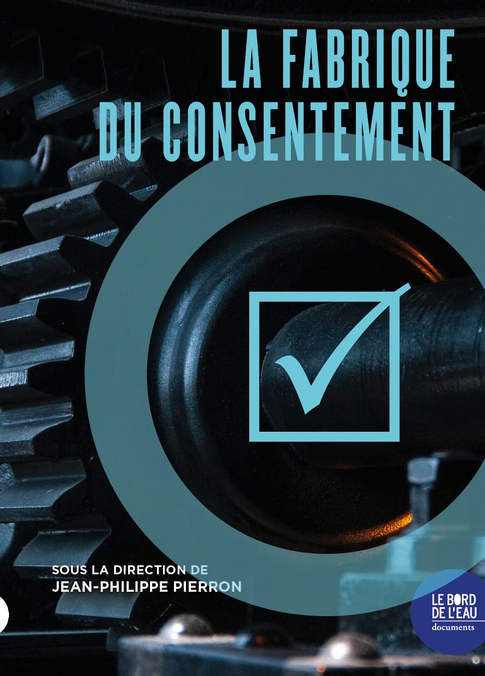 La Fabrique du consentement: Comprendre. Accepter. Consentir