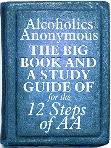 The Big Book and A Study Guide of the 12 Steps of AA The Big Book and A Study Guide of the 12 Steps of AA