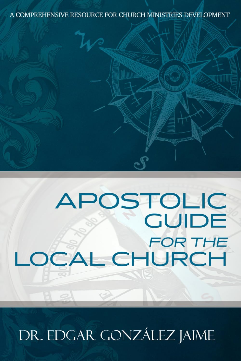 Apostolic Guide for the Local Church (A Comprehensive Resource For Church Ministries Development)