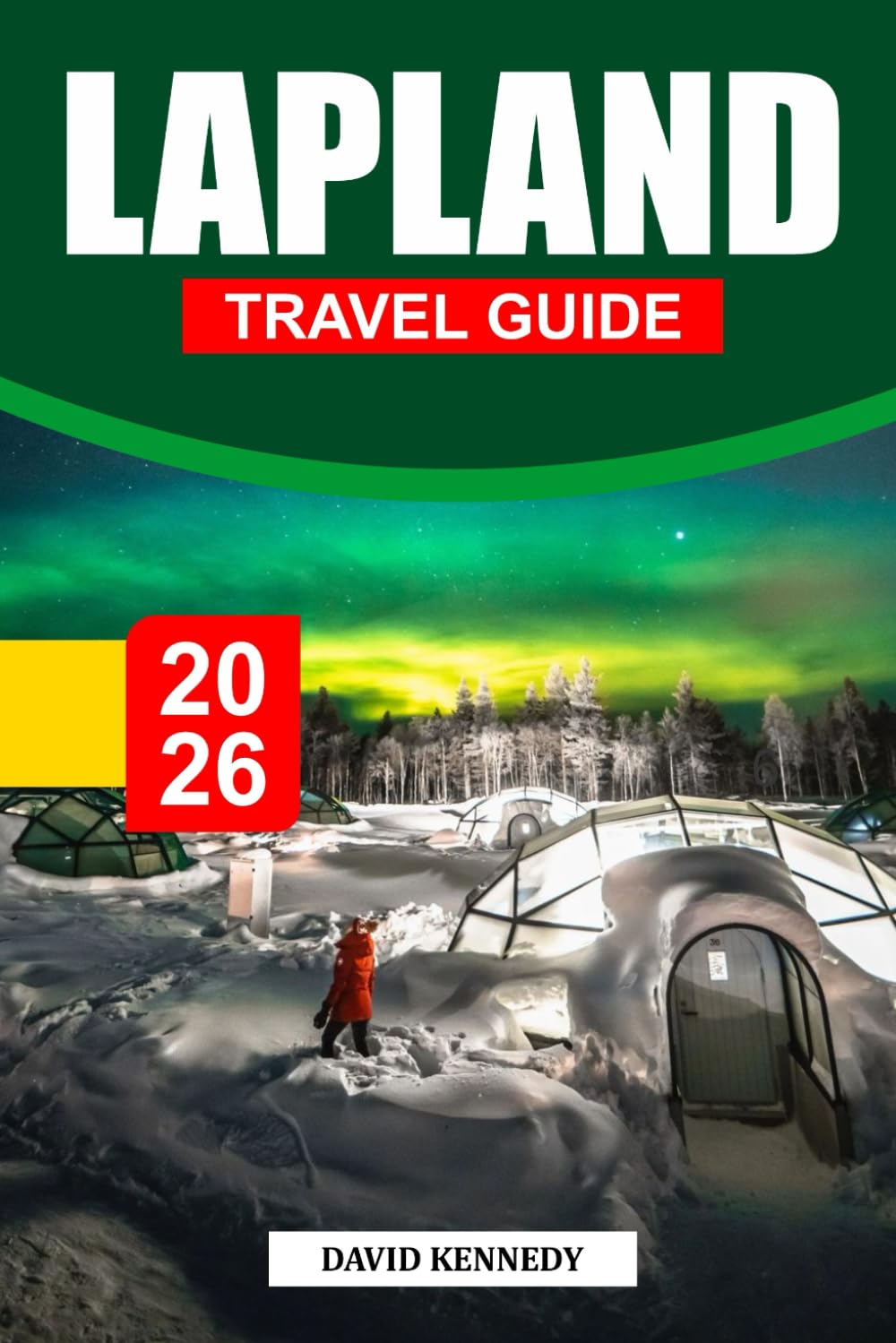LAPLAND TRAVEL GUIDE 2026: Snowy Wilderness, Northern Lights, and Arctic Magic at the Top of the World