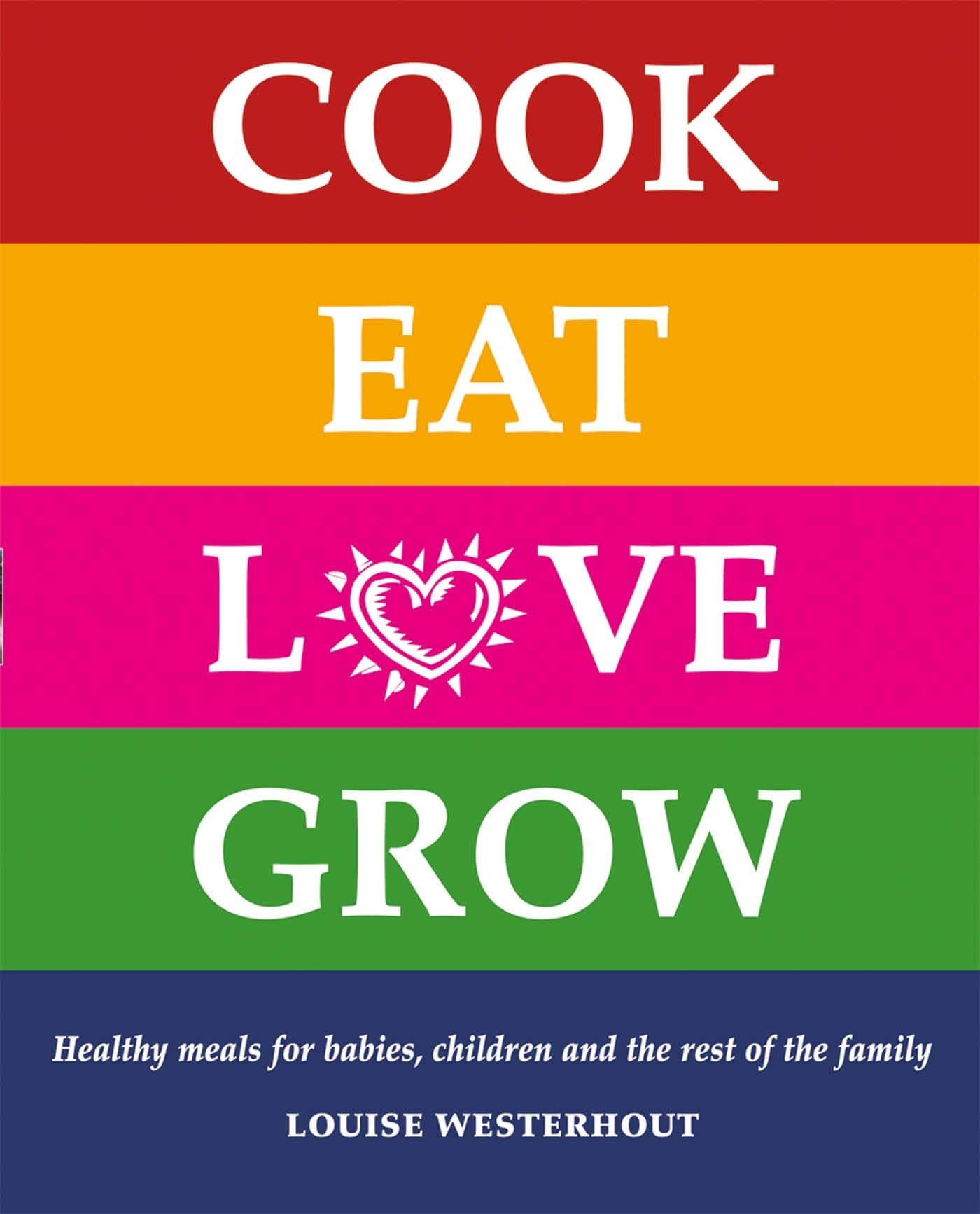 Cook Eat Love Grow: Healthy meals for babies, children and the rest of the family