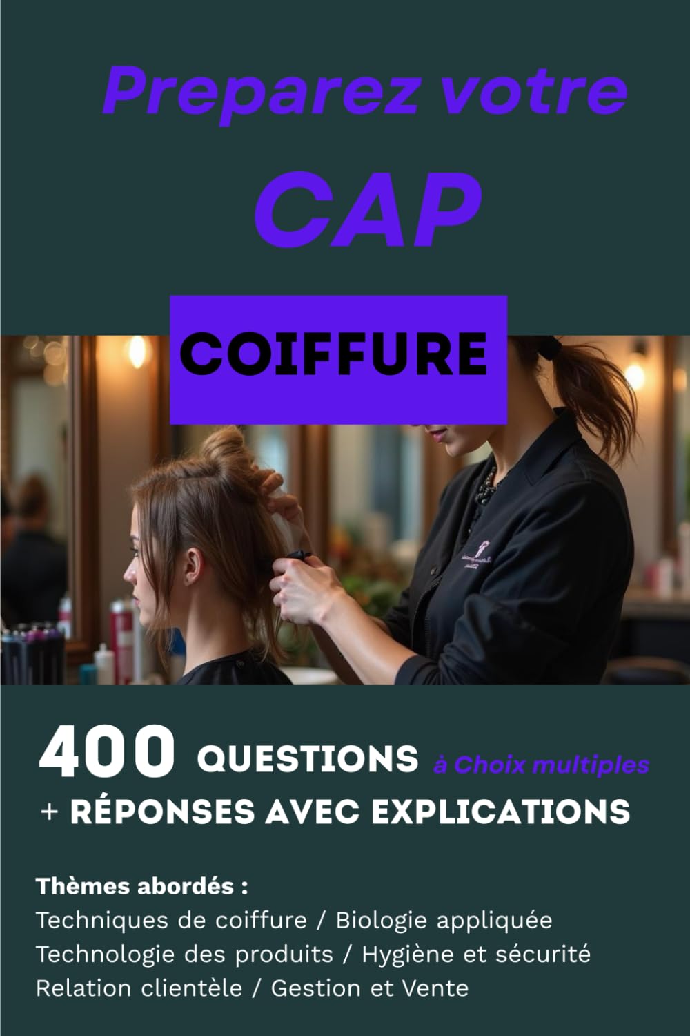 400 questions, réponses avec explications pour préparer le CAP Coiffure: Réussir les deux pôles d'activités