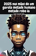 2025 nas mãos de um garoto metade humano metade robo ia: garoto metade robo comia integrado