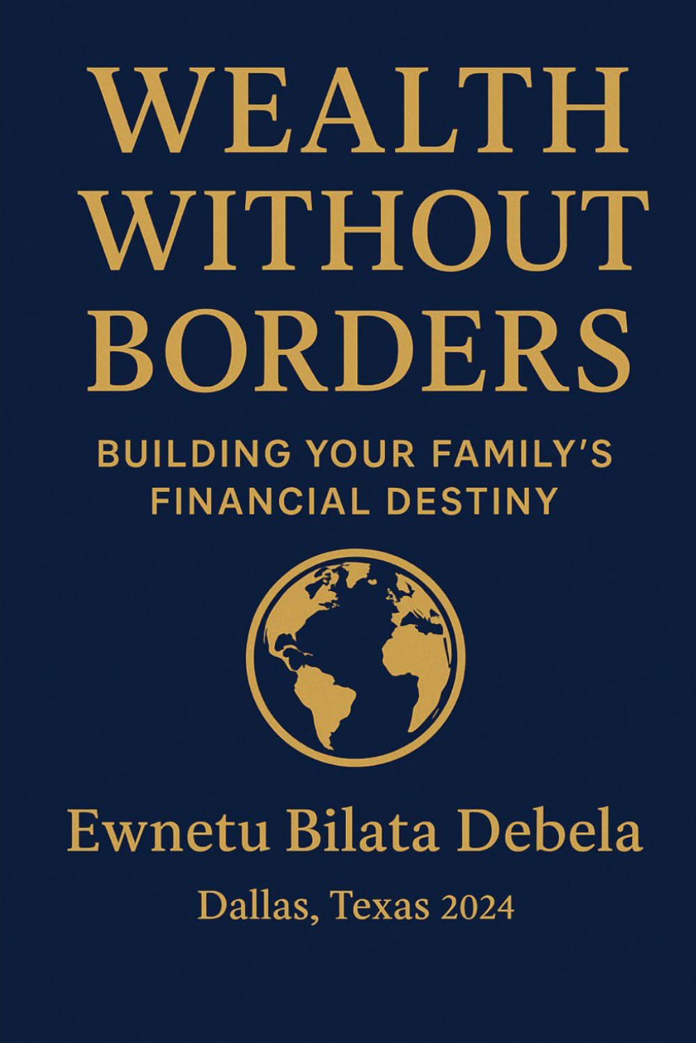 Wealth Without Borders: Building Your Family's Financial Destiny: Family's Financial Destiny
