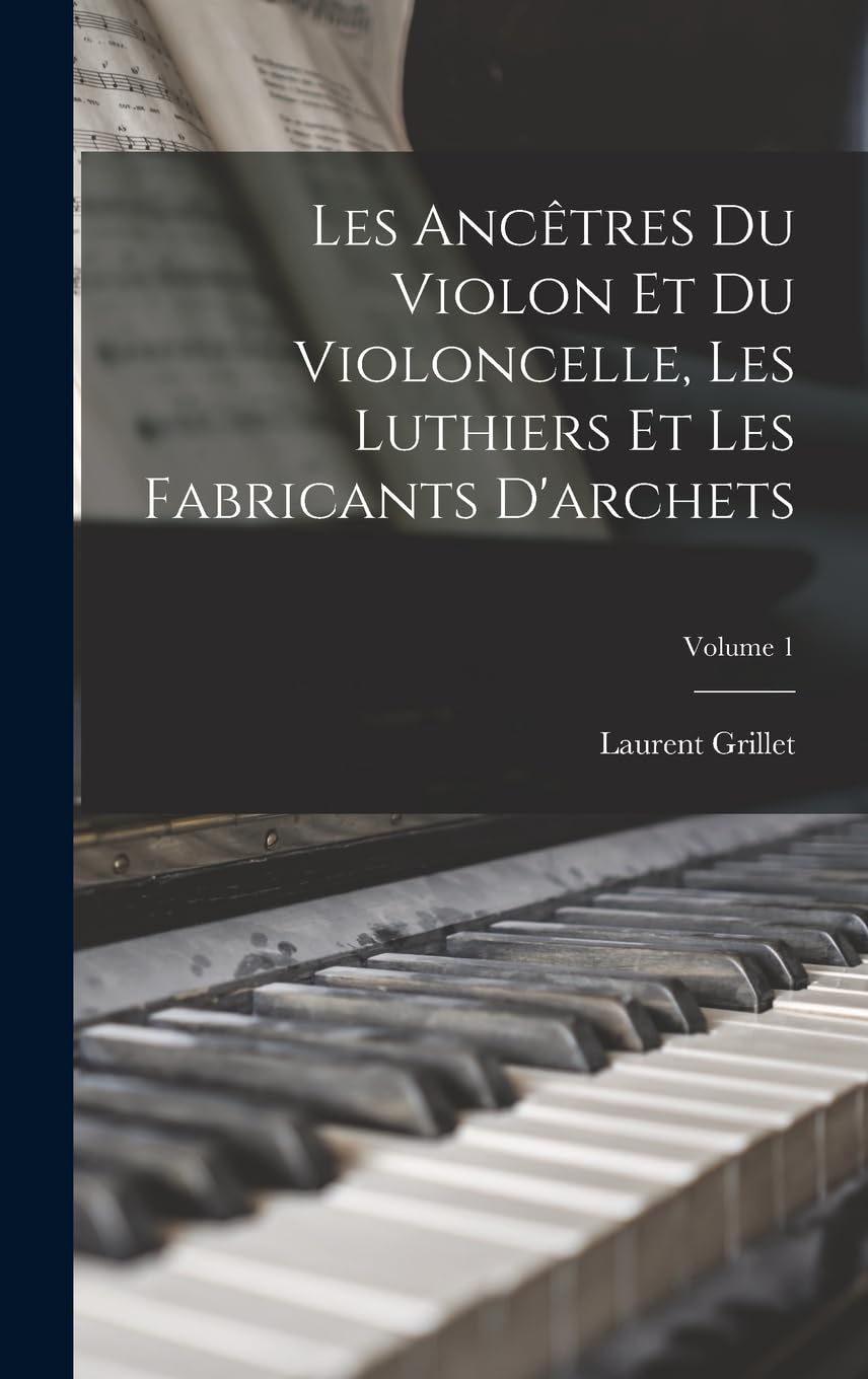 Violon et violoncelle volume 1 comprendre l'histoire de la lutherie ancienne