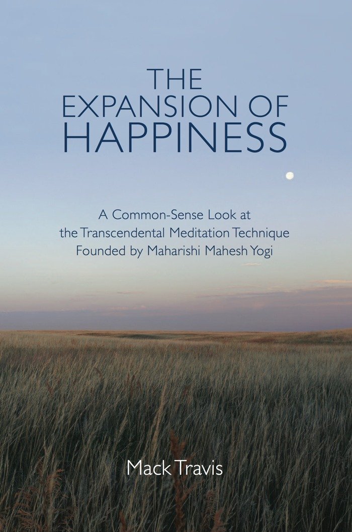 The Expansion of Happiness: A Common-Sense Look at the Transcendental Meditation Technique Founded by Maharishi Mahesh Yogi