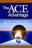 The ACE Advantage: How Smart Companies Unleash Talent for Optimal Performance