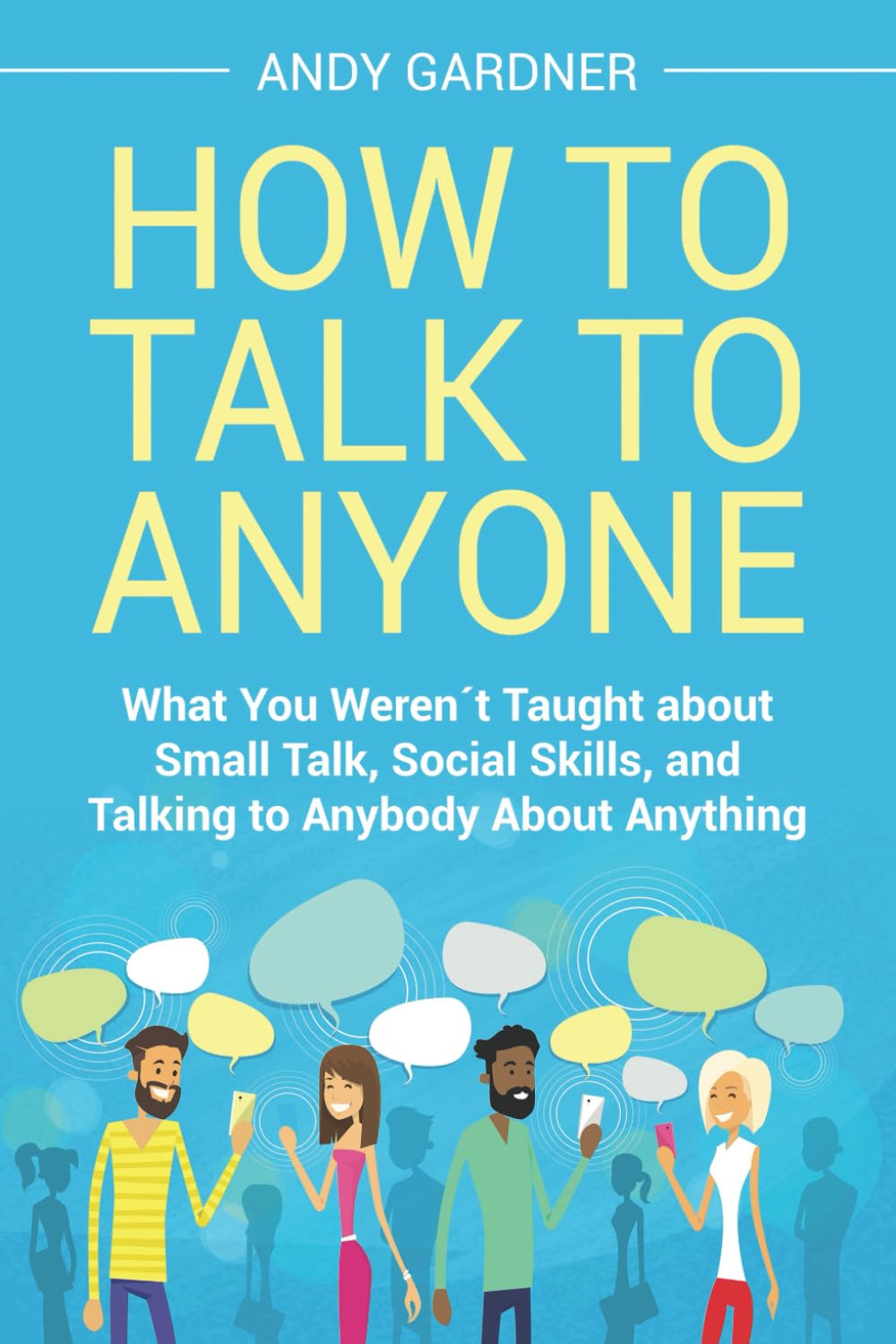 How to Talk to Anyone: What You Weren´t Taught about Small Talk, Social Skills, and Talking to Anybody About Anything (Social Intelligence)
