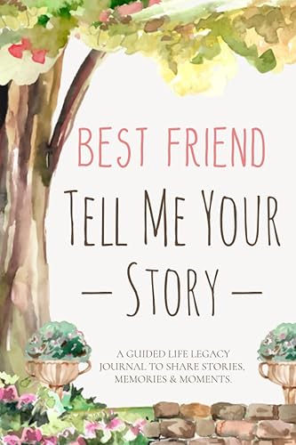Best Friend Tell Me Your Story: A Guided Life Legacy Journal to Share Stories Keepsake &amp; Memory, More Than 150 Valuable Fun Questions