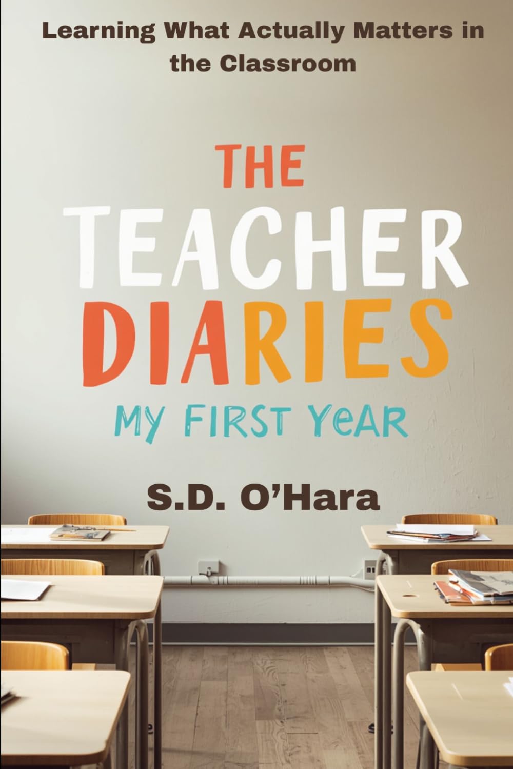The Teacher Diaries: My First Year: Learning What Actually Matters in the Classroom