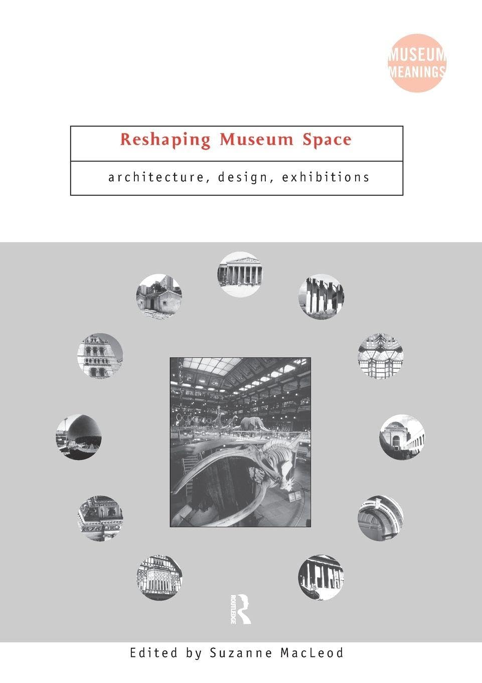 Reshaping Museum Space: Architecture, Design, Exhibitions (Museum Meanings)