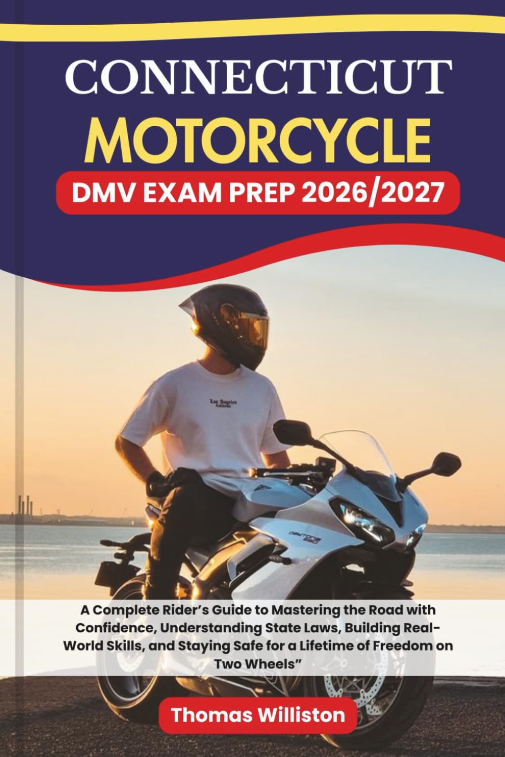 CONNECTICUT Motorcycle DMV EXAM PREP 2026/2027: A Complete Rider’s Guide to Mastering the Road with Confidence, Understanding State Laws, Building ... Safe for a Lifetime of Freedom on Two Wheels”