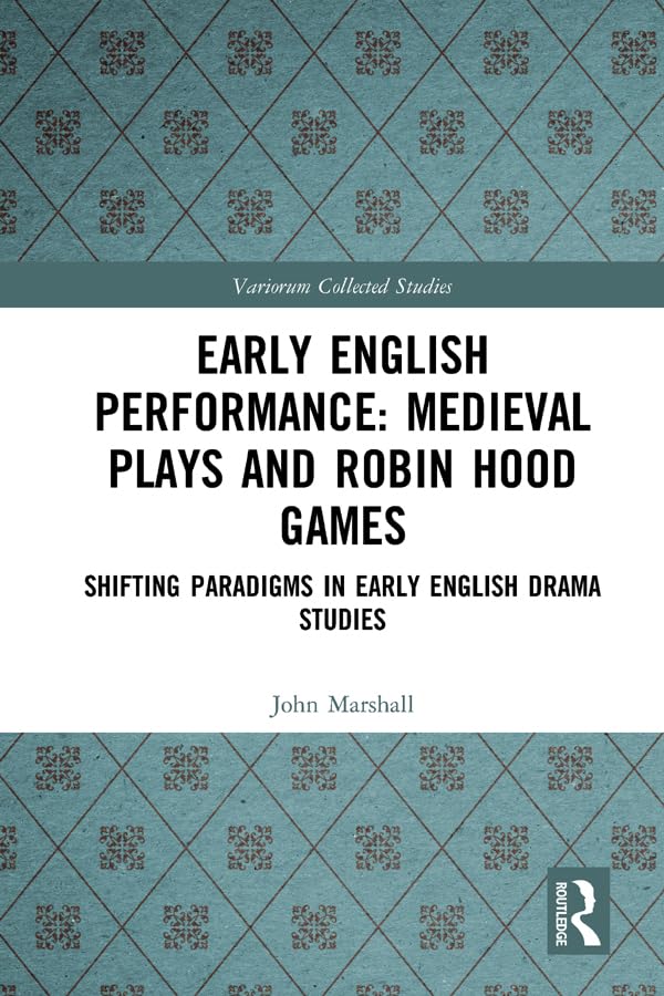 Early English Performance: Medieval Plays and Robin Hood Games: Shifting Paradigms in Early English Drama Studies (Variorum Collected Studies)      1st Edition, Kindle Edition