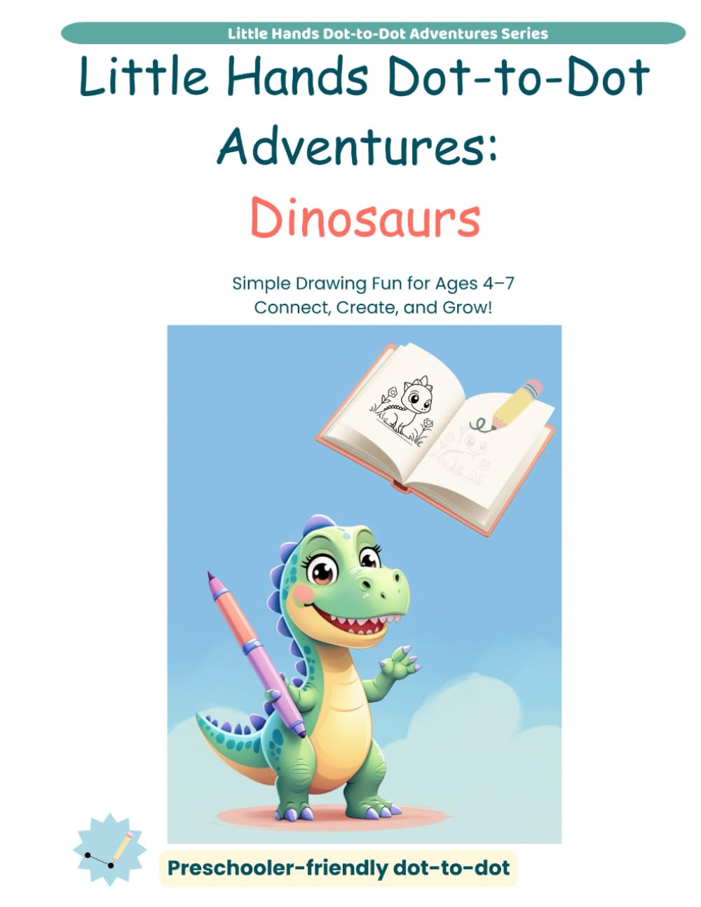 Little Hands Dot-to-Dot Adventures: Dinosaurs: Simple Drawing Fun for Ages 4–7. First Drawing Adventures for Preschoolers and Kindergarteners (Little Hands Dot-to-Dot Adventures Series)