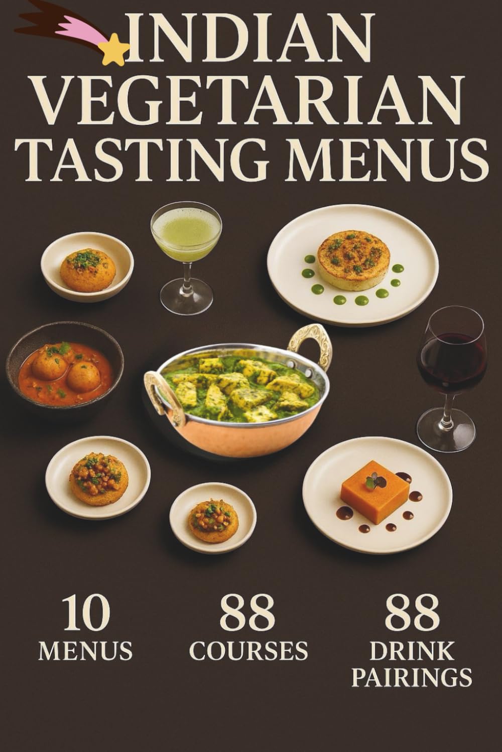 Indian Vegetarian Taster Menus Recipes: The Art of Ten Indian Vegetarian Tasting menus.: 88 Recipes