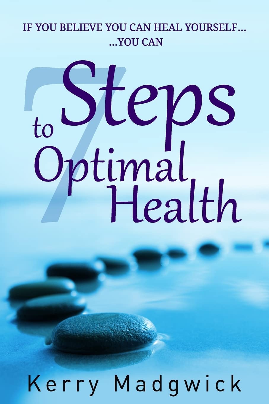 If You Believe You Can Heal Yourself You Can: 7 Steps to Optimal Health