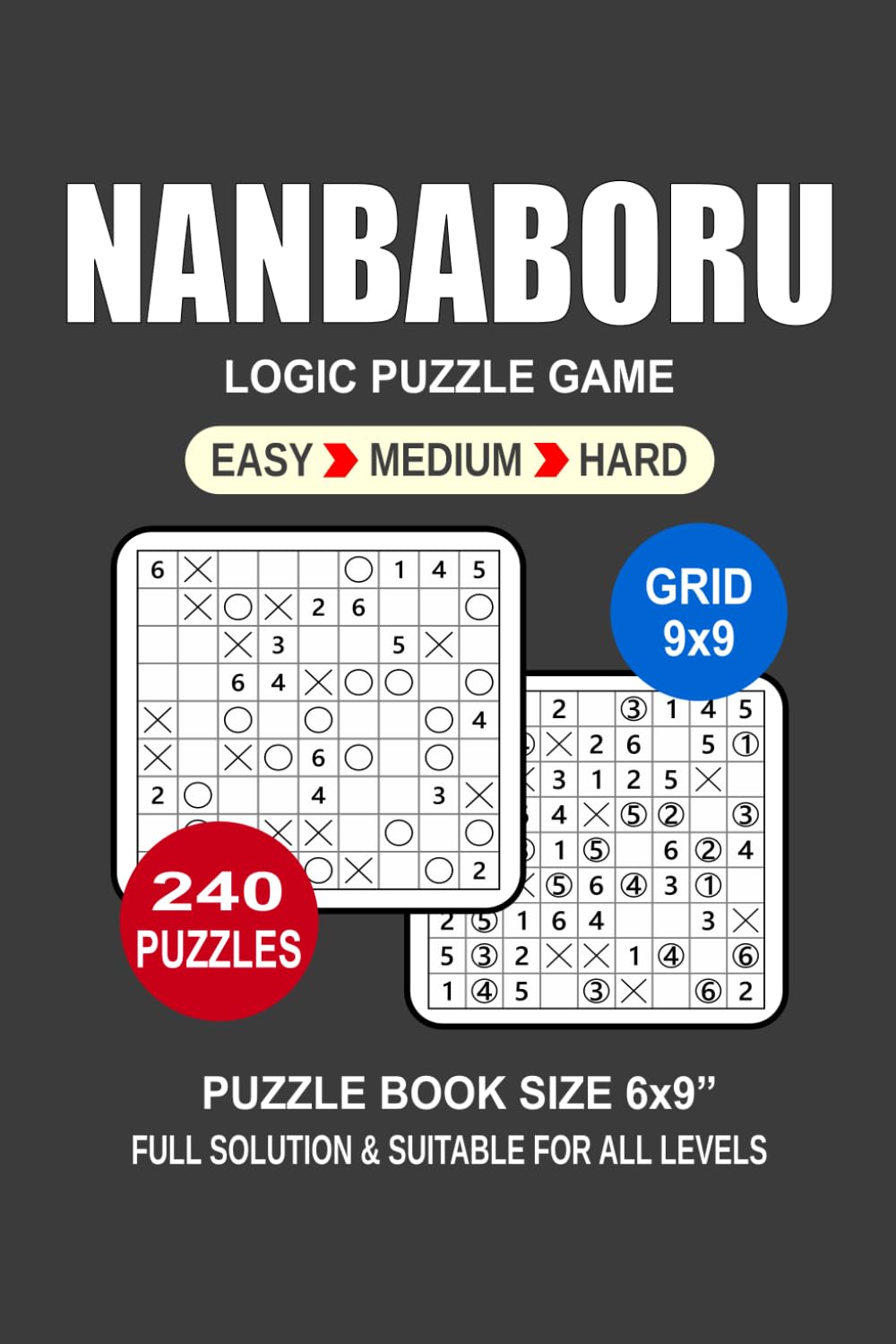 Nanbaboru Puzzle Book For Adults: 240 Puzzles Nanbaboru Great Logic Puzzle Game For Adults Seniors and Teens 3 Levels: Easy Medium and Hard Portable size 6x9 Inches.