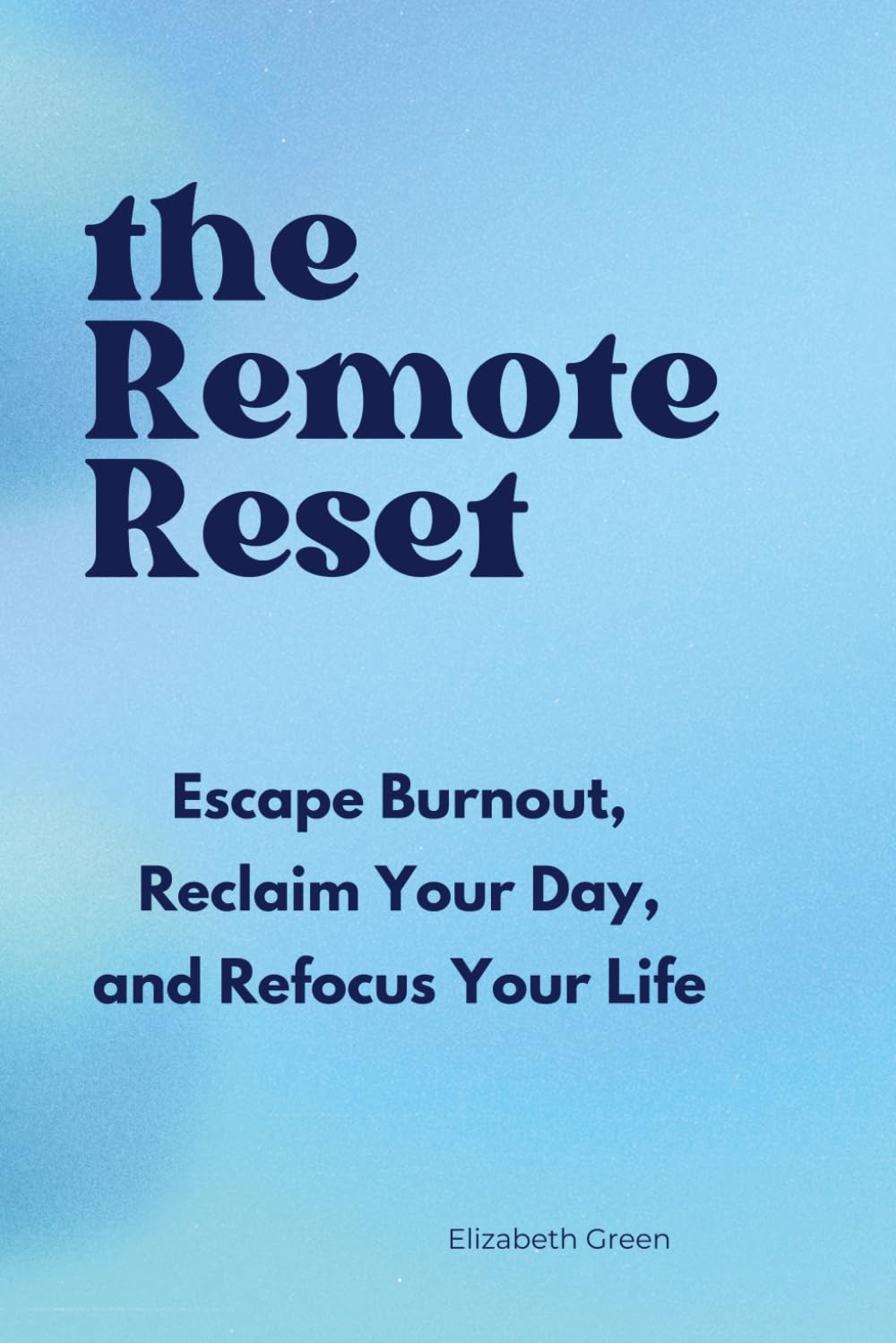 The Remote Reset: Escape Burnout, Reclaim Your Day, and Refocus Your Life