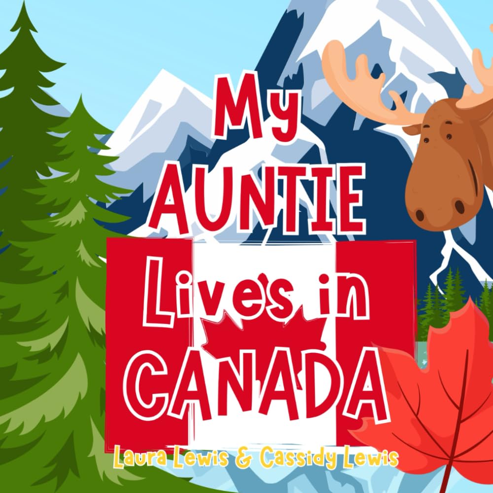 My Auntie Lives In Canada: A Children’s Book For Families Who Live Far Apart, Perfect For Long-Distance Family Bonding