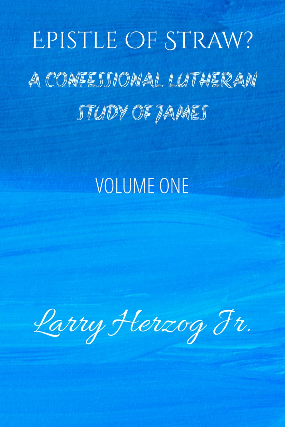Epistle of Straw?: A Confessional Lutheran Study of James (Letters to the Church Under Pressure: Confessional Lutheran Bible Studies)