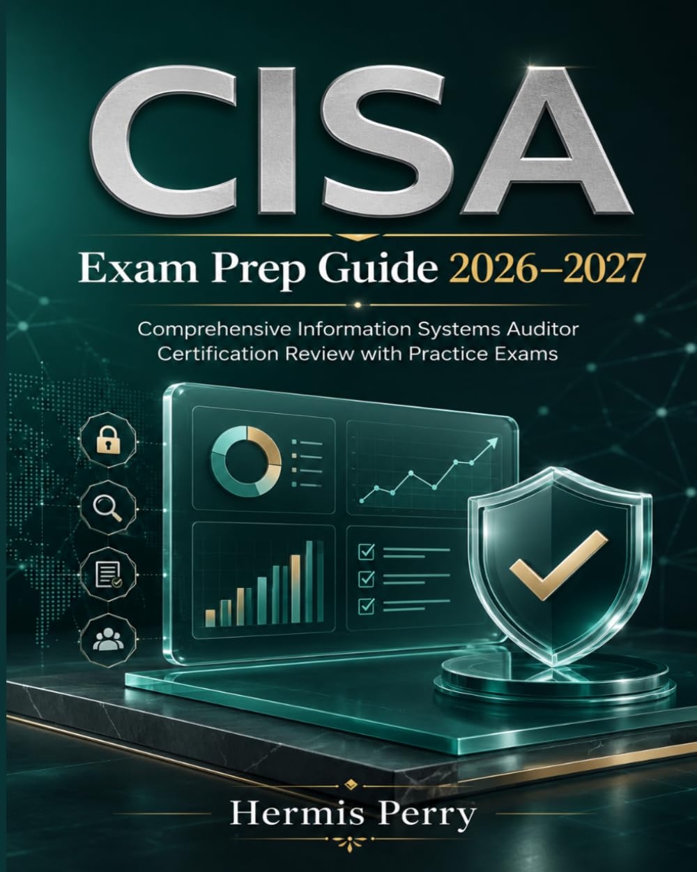 CISA Exam Prep Guide 2026–2027: Comprehensive Information Systems Auditor Certification Review with Practice Exams