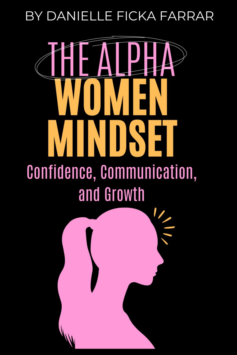 The Alpha Women Mindset: Confidence, Communication, and Growth