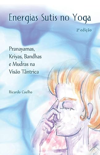 Energias Sutis no Yoga: Pranayamas, Kriyas, Bandhas e Mudras na Visão Tântrica