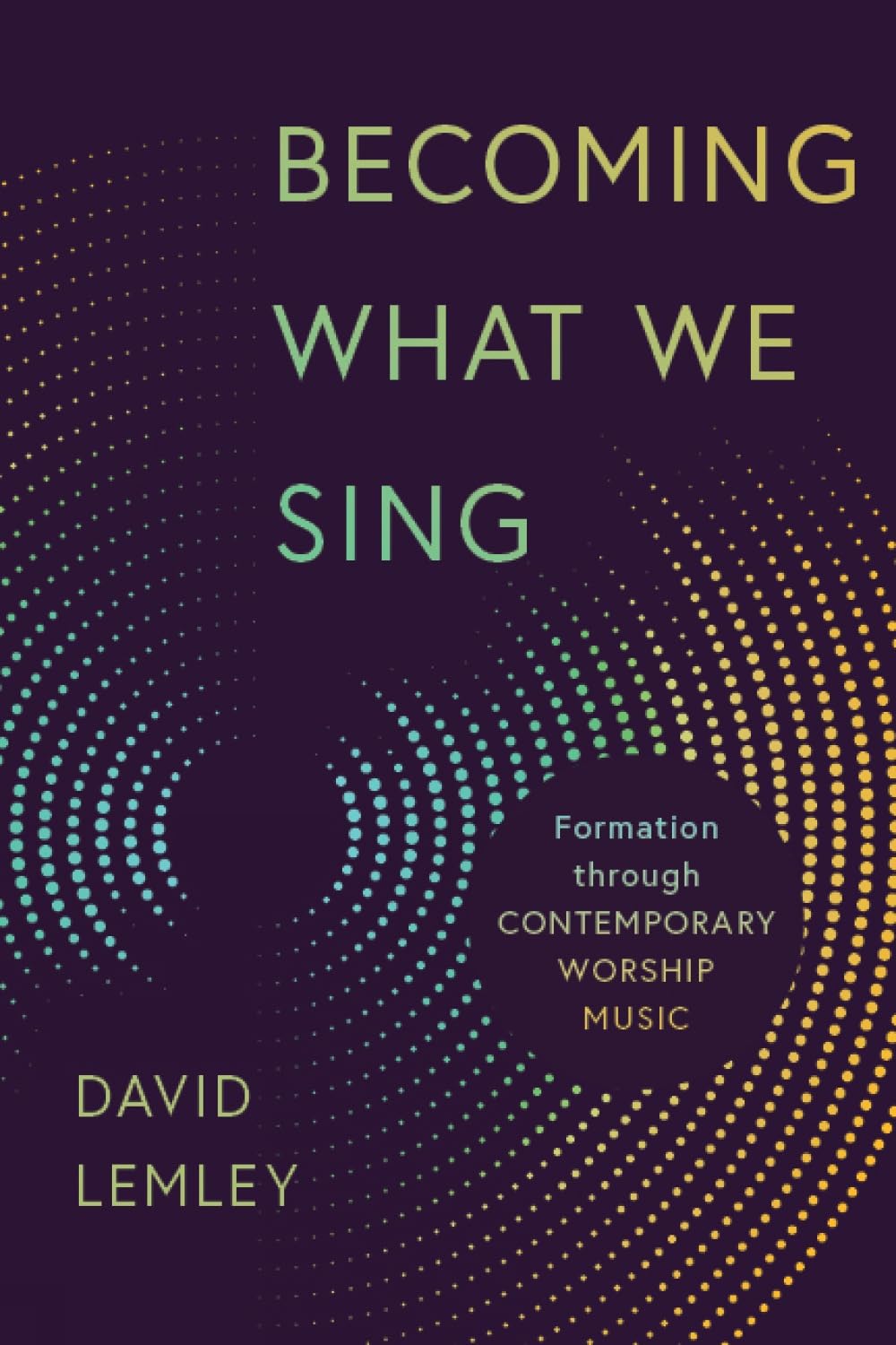 Becoming What We Sing: Formation Through Contemporary Worship Music (The Calvin Institute of Christian Worship Liturgical Studies (Cicw))
