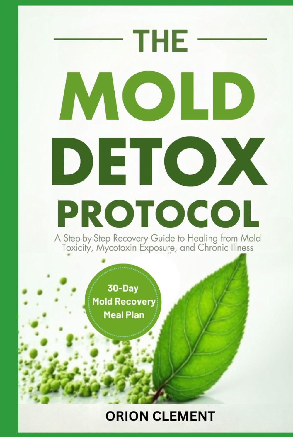 THE MOLD DETOX PROTOCOL: A Step-by-Step Recovery Guide to Healing from Mold Toxicity, Mycotoxin Exposure, and Chronic Illness Naturally