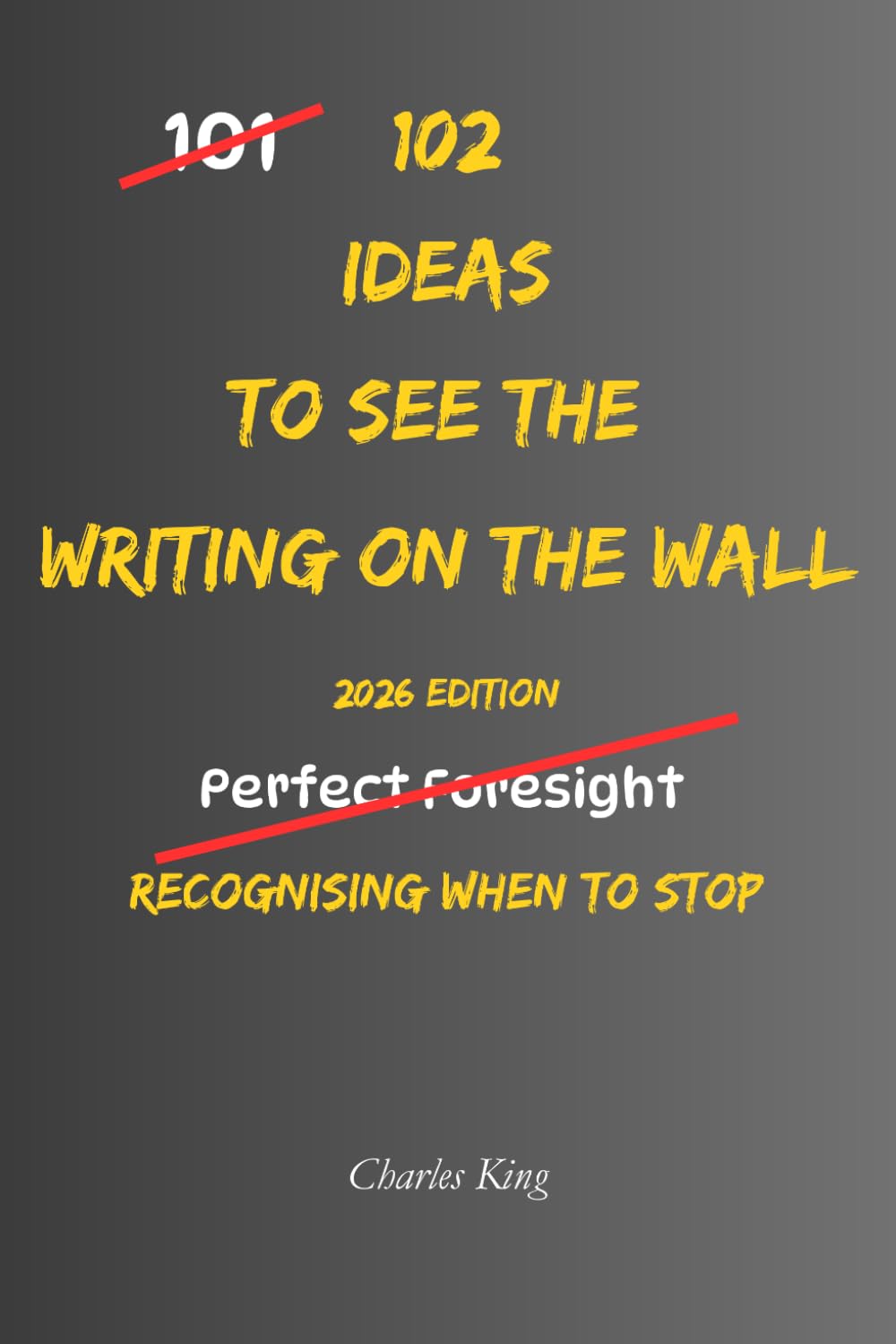 102 Ideas To See The Writing On The Wall: No Perfect Foresight. Simple Everyday Ideas To Spot Warning Signs, Recognise What’s Coming, Read Situations ... Act Before It’s Too Late. (The 102 Series)