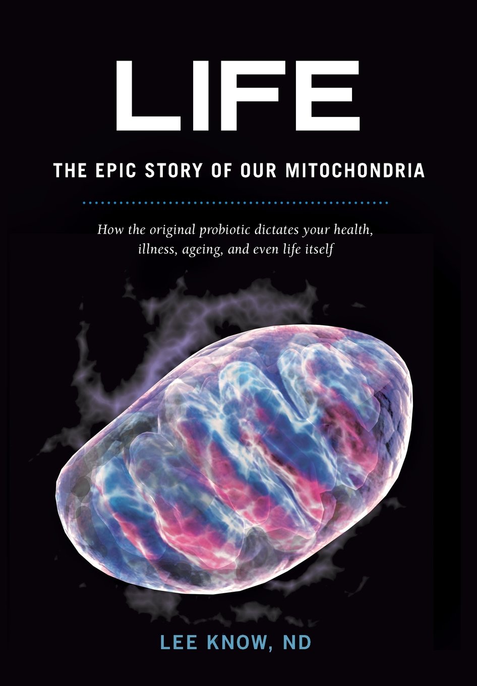 Buy Life - The Epic Story of Our Mitochondria: How the Original Probiotic Dictates Your Health, Illness, Ageing, and Even Life Itself — BookShops.in