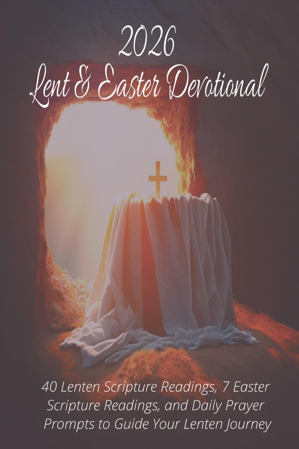 2026 Lent and Easter Devotional: 40 Lenten Scripture Readings, 7 Easter Scripture Readings, and Daily Prayer Prompts to Guide Your Lenten Journey