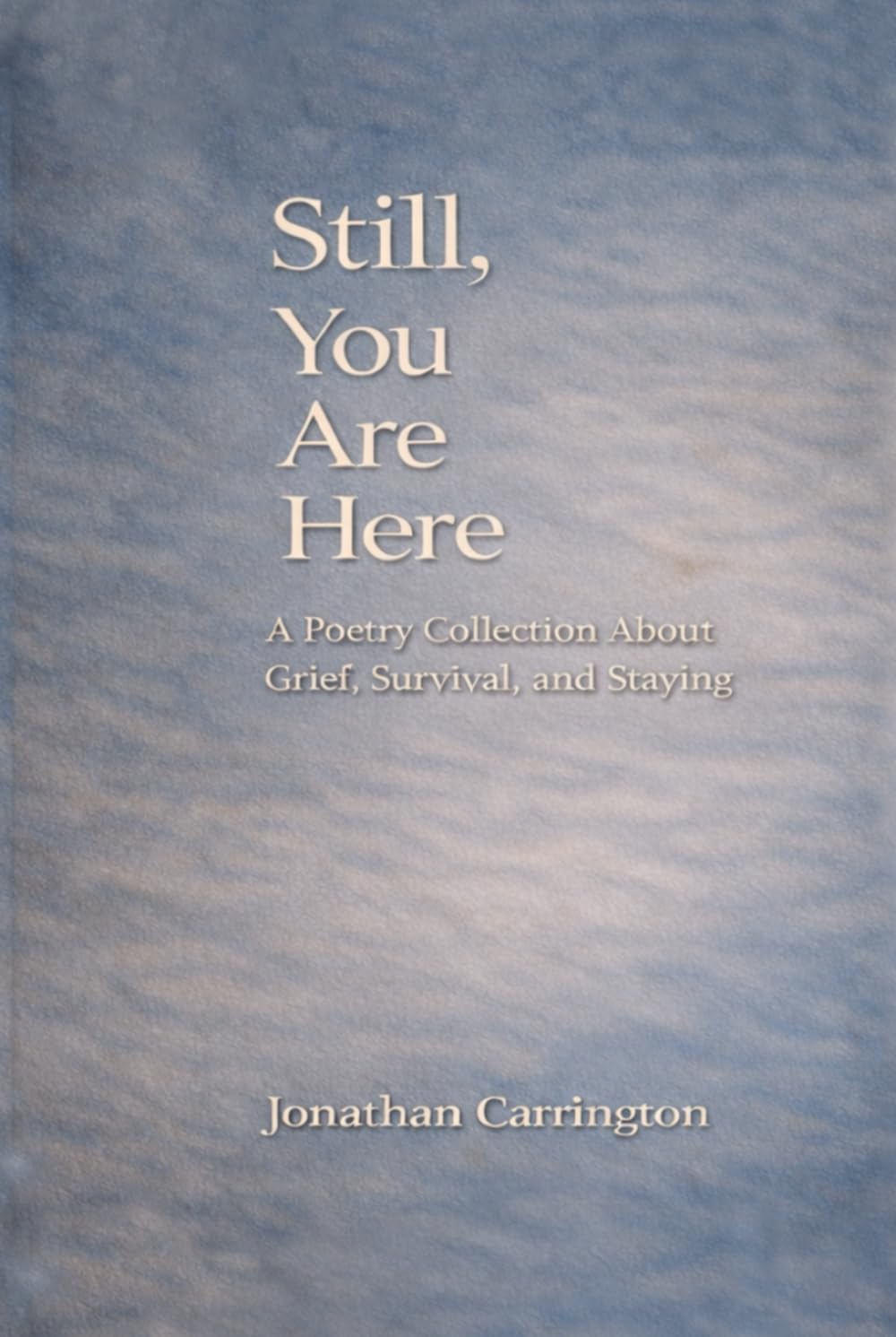 Still, You Are Here: A Poetry Collection About Grief, Survival, and Staying