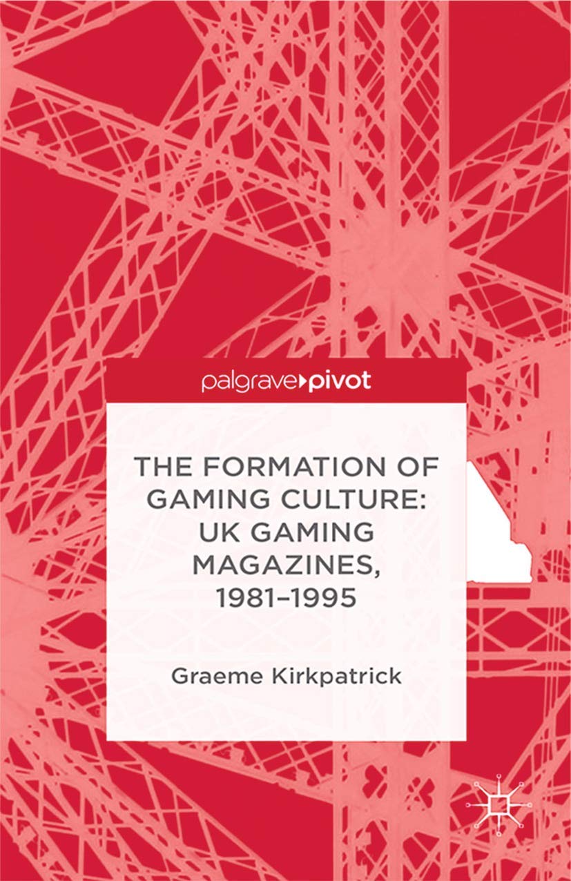 The Formation of Gaming Culture: UK Gaming Magazines, 1981-1995