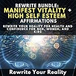 Cover of Rewrite Bundle: Manifest Vitality + High Self Esteem Affirmations