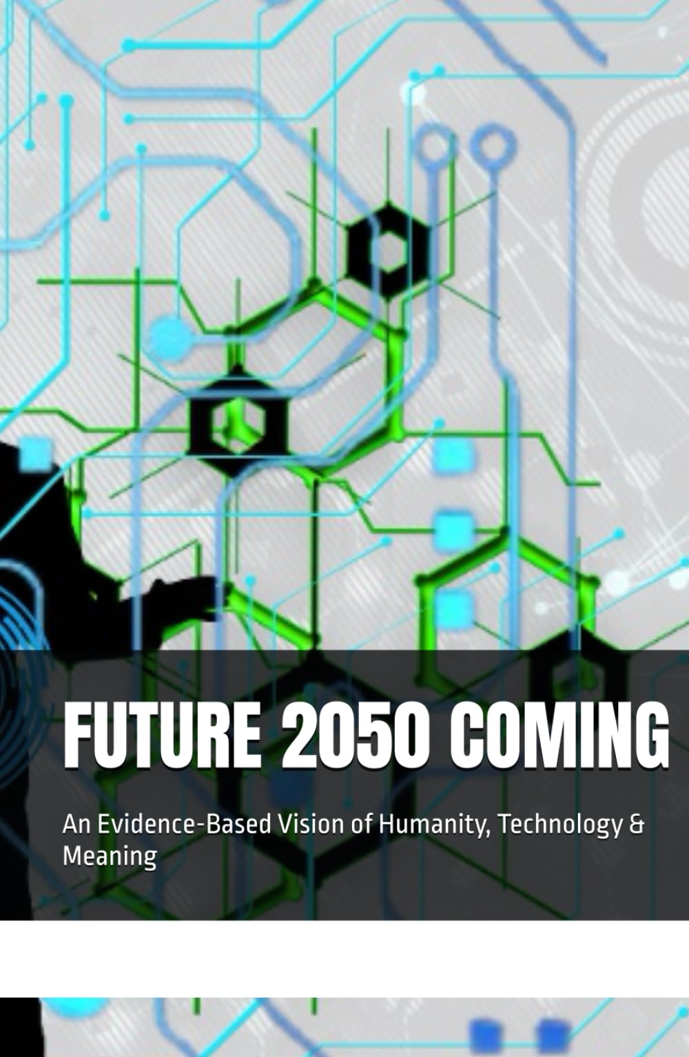 FUTURE 2050 COMING: An Evidence-Based Vision of Humanity, Technology & Meaning (History series books and future technology Series Books)