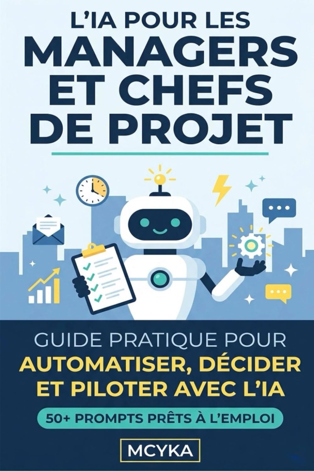 L'IA pour les Managers et Chefs de Projet: Guide pratique pour automatiser, décider et piloter avec l'intelligence artificielle
