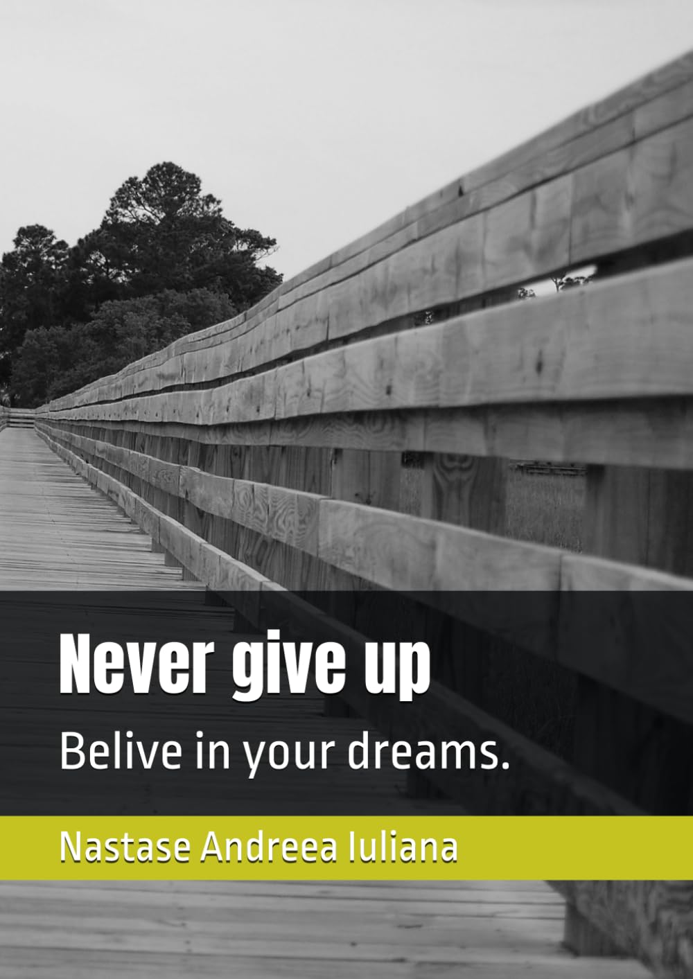 Never give up: Belive in your dreams.