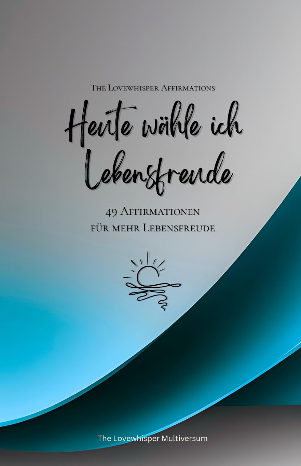 Heute wähle ich Lebensfreude: 49 Affirmationen für mehr Lebensfreude, Achtsamkeit, Wachstum, azur (Leben in Achtsamkeit)