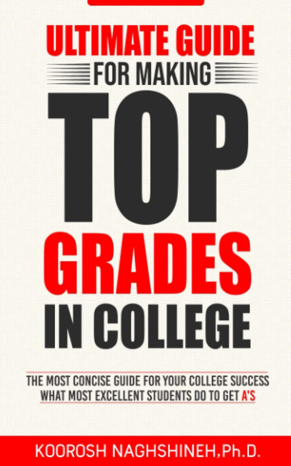 Ultimate Guide for Making Top Grades in College: The Most Concise Guide For Your College Success - What Most Excellent Students Do to Get A's