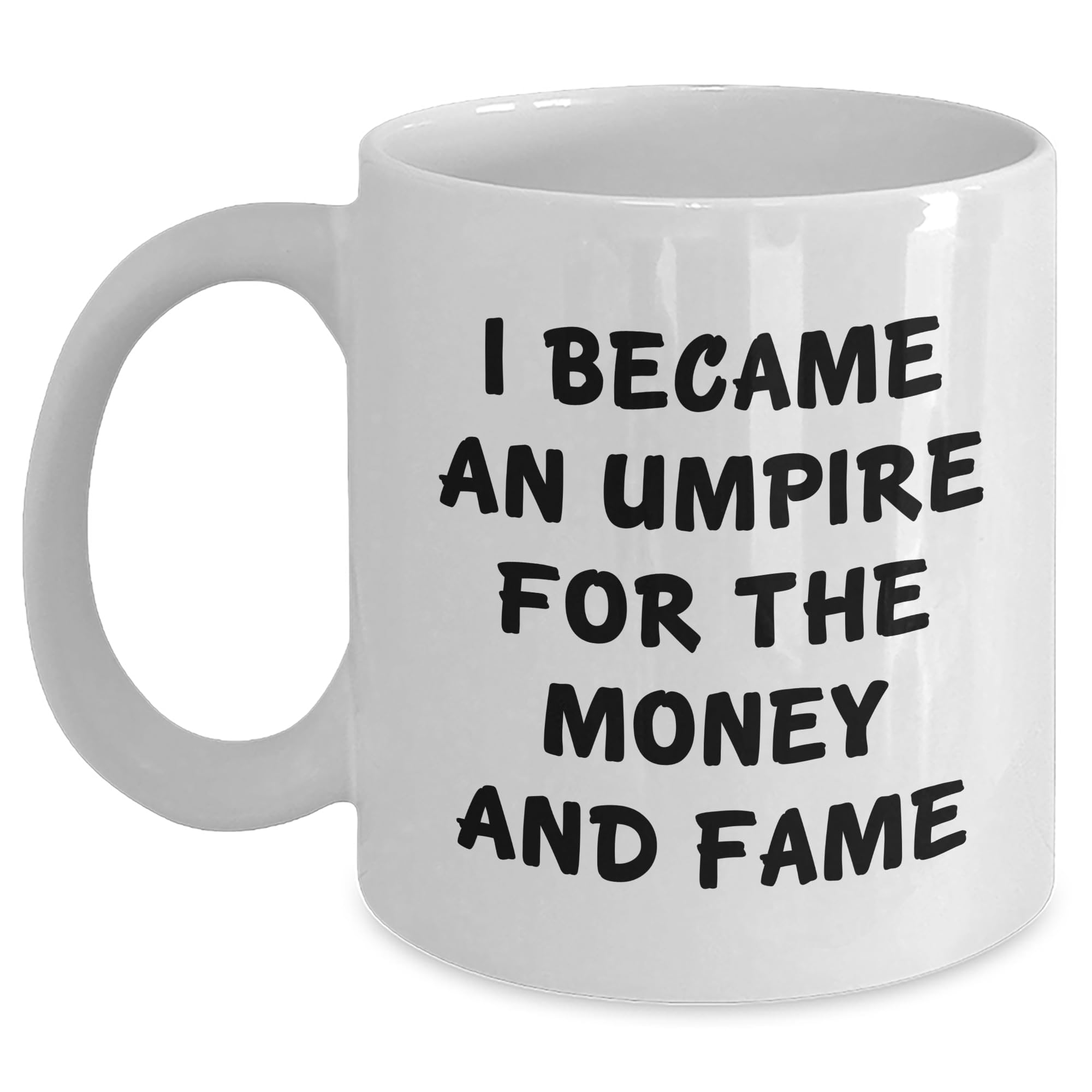 Umpire Gifts from Friends - White Coffee Mug for Umpire - I Became An Umpire For The Money And Fame - Christmas Unique Gifts