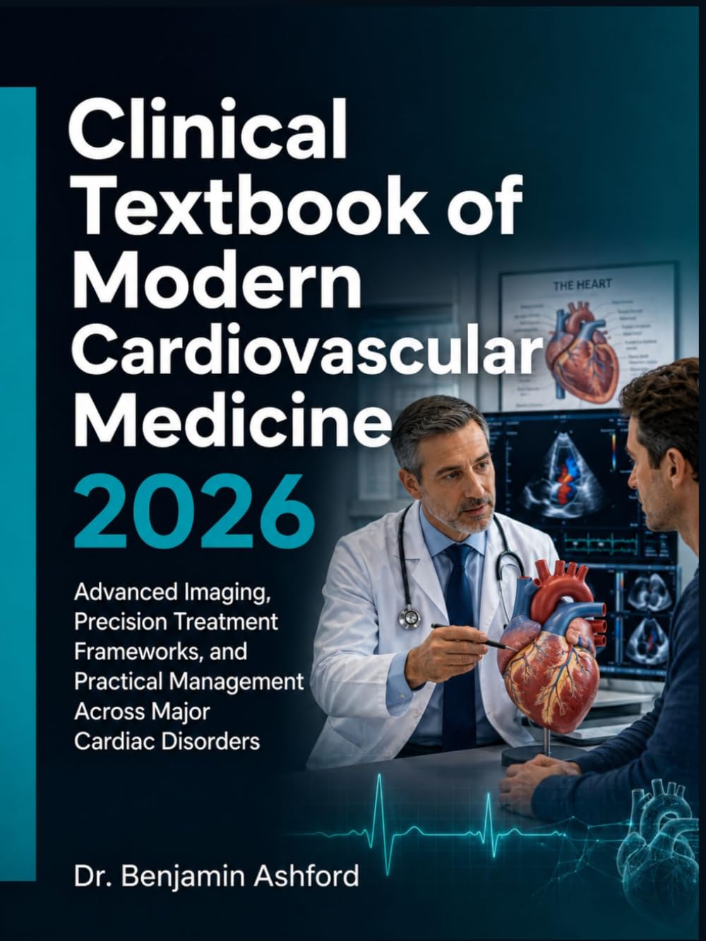Clinical Textbook of Modern Cardiovascular Medicine 2026: Advanced Imaging, Precision Treatment Frameworks, and Practical Management Across Major Cardiac Disorders