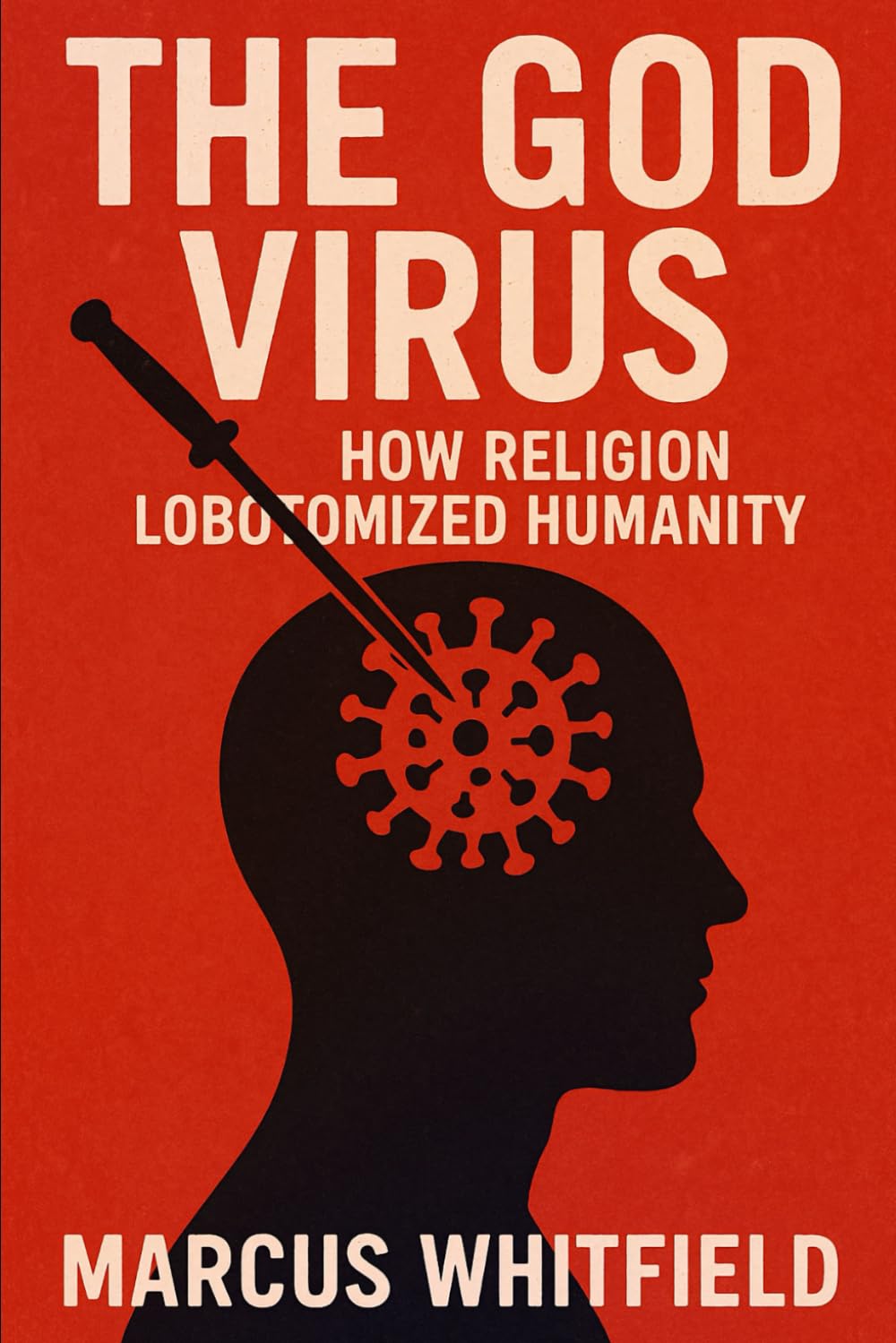 The God Virus: How Religion Lobotomized Humanity