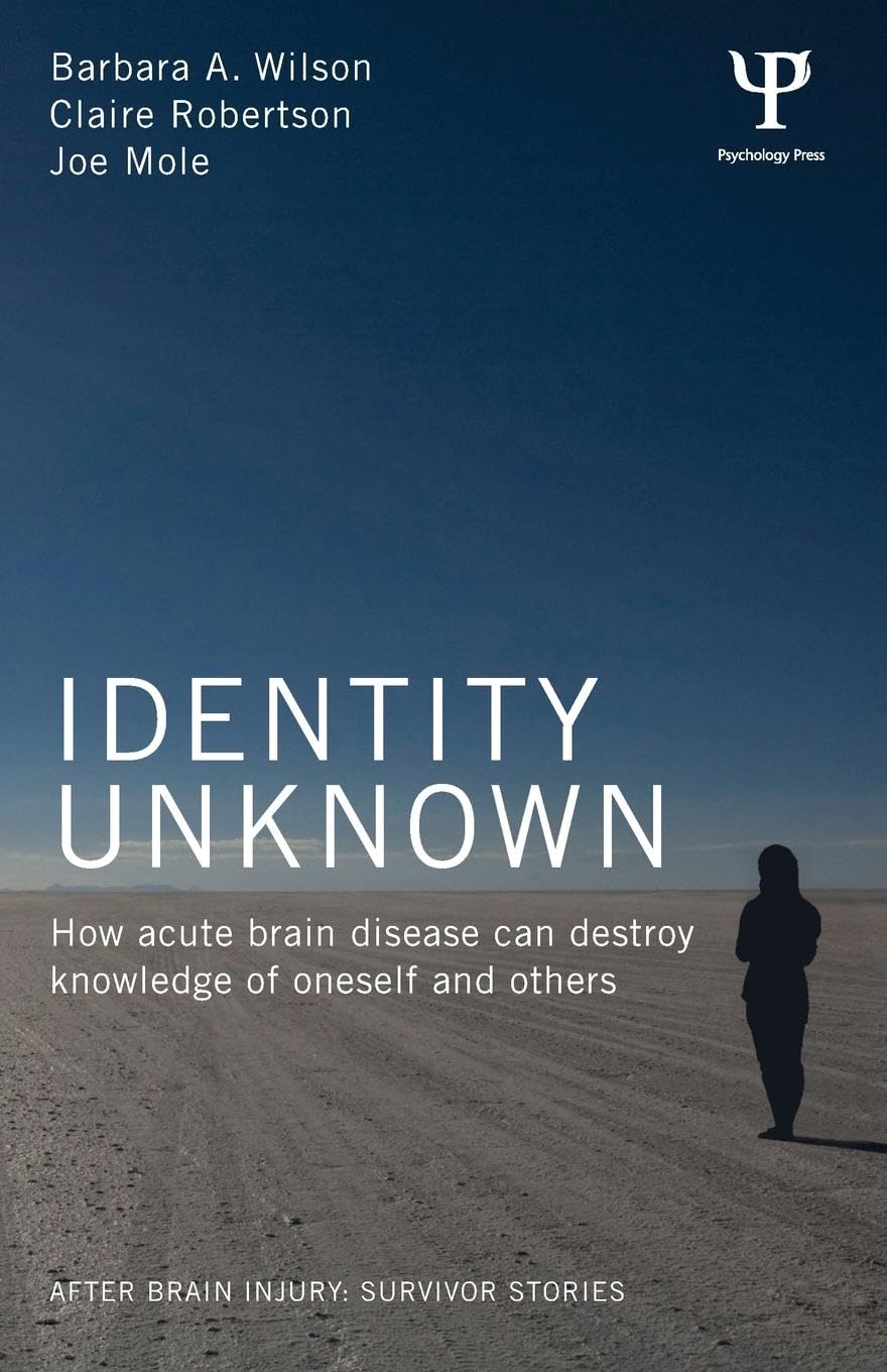Identity Unknown: How acute brain disease can destroy knowledge of oneself and others (After Brain Injury: Survivor Stories)