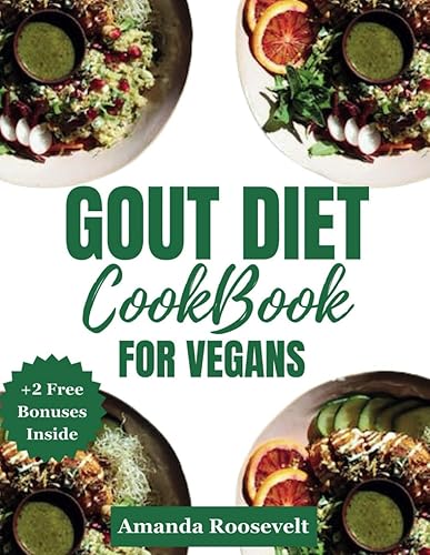 GOUT DIET COOKBOOK FOR VEGANS: Tasty and healing Anti-Inflammatory, Low Purine Plants-Based Recipes To Lower Your Uric Acid Levels and Reduce Flares.