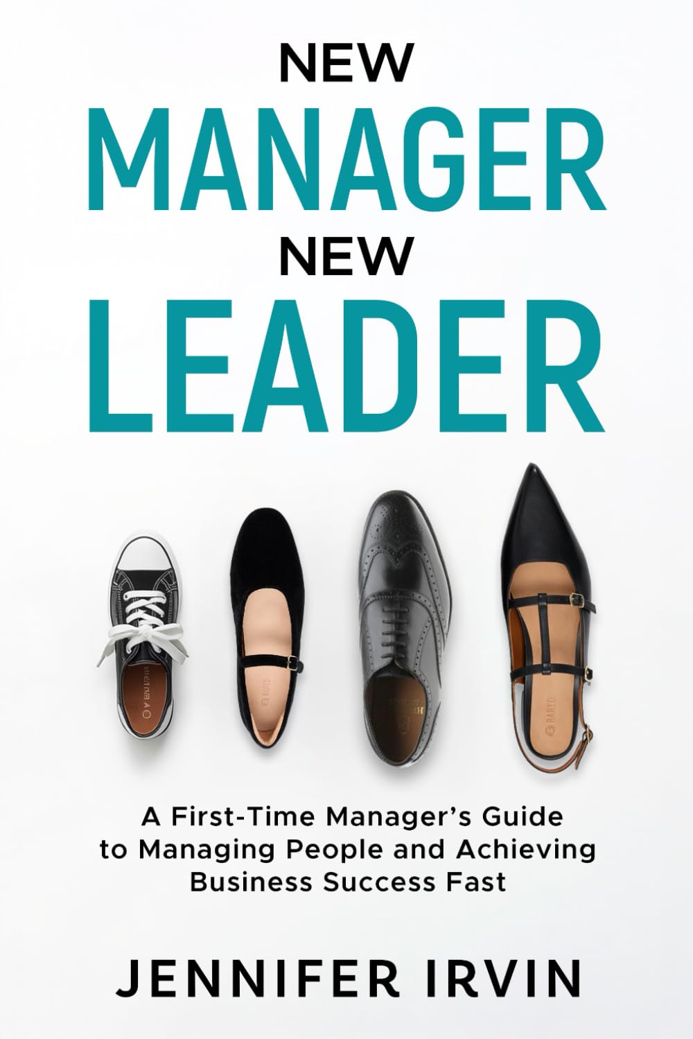 New Manager, New Leader: A First-Time Manager's Guide to Managing People and Business Success Fast